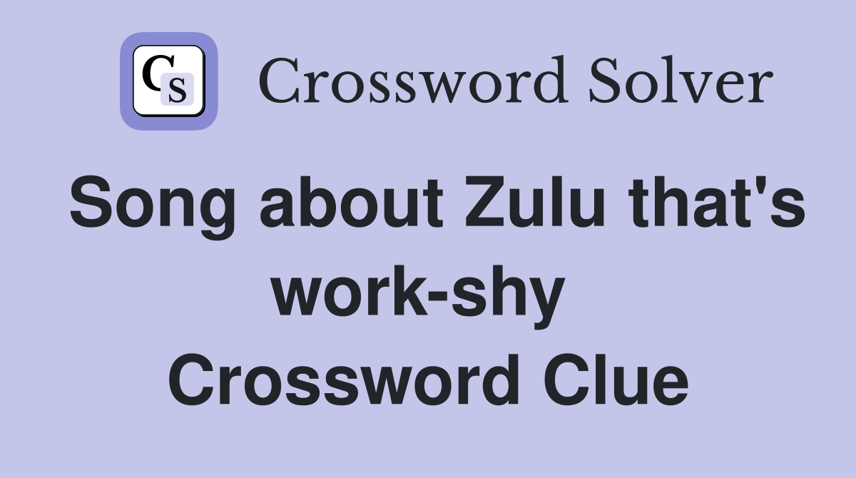 Song about Zulu that's work-shy  Crossword Clue