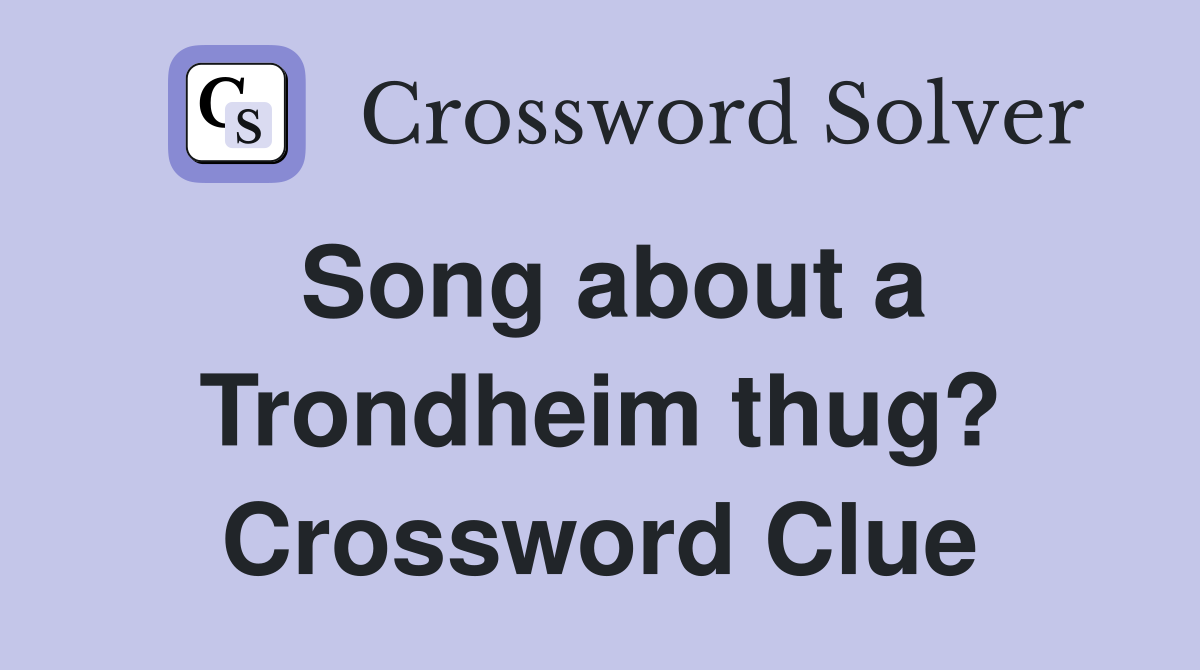 Song about a Trondheim thug? Crossword Clue