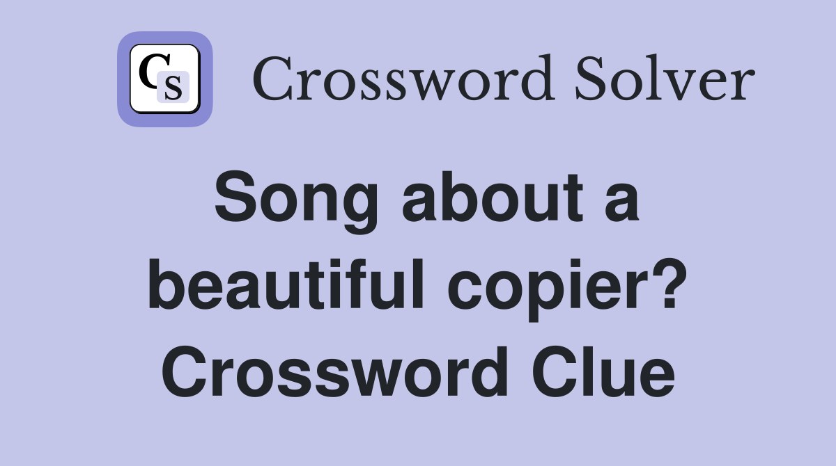 Song about a beautiful copier? Crossword Clue
