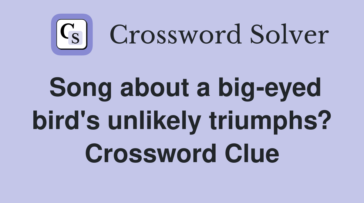 Song about a big-eyed bird's unlikely triumphs? Crossword Clue