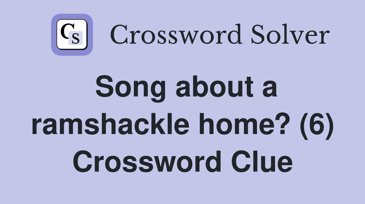 Song about a ramshackle home? (6) Crossword Clue