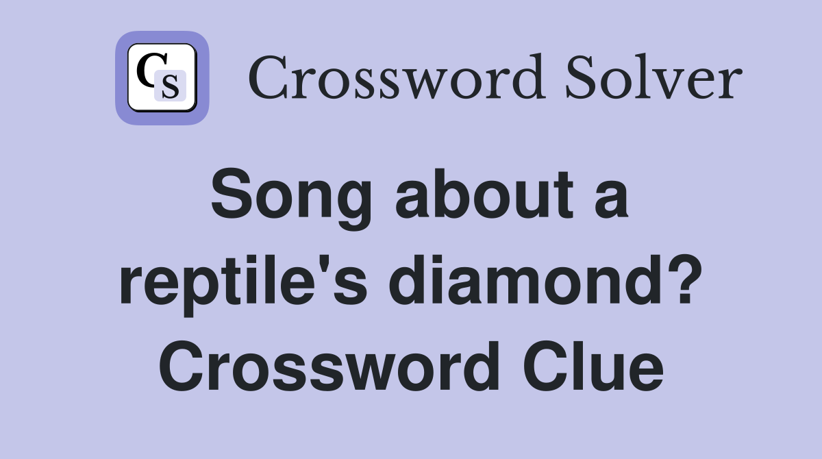 Song about a reptile's diamond? Crossword Clue
