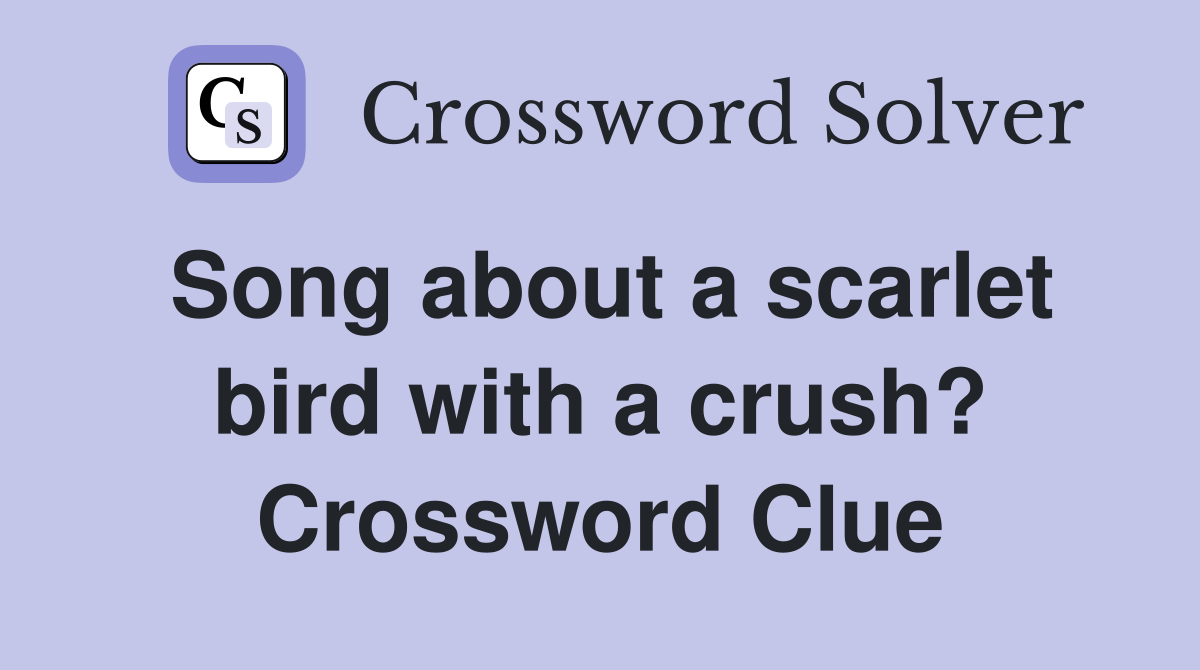 Song about a scarlet bird with a crush? Crossword Clue