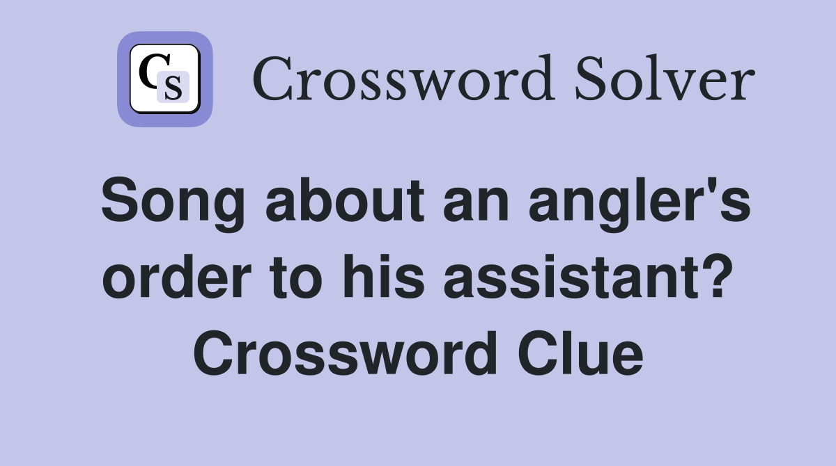 Song about an angler's order to his assistant? Crossword Clue