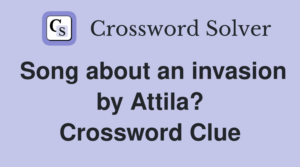 Song about an invasion by Attila? Crossword Clue