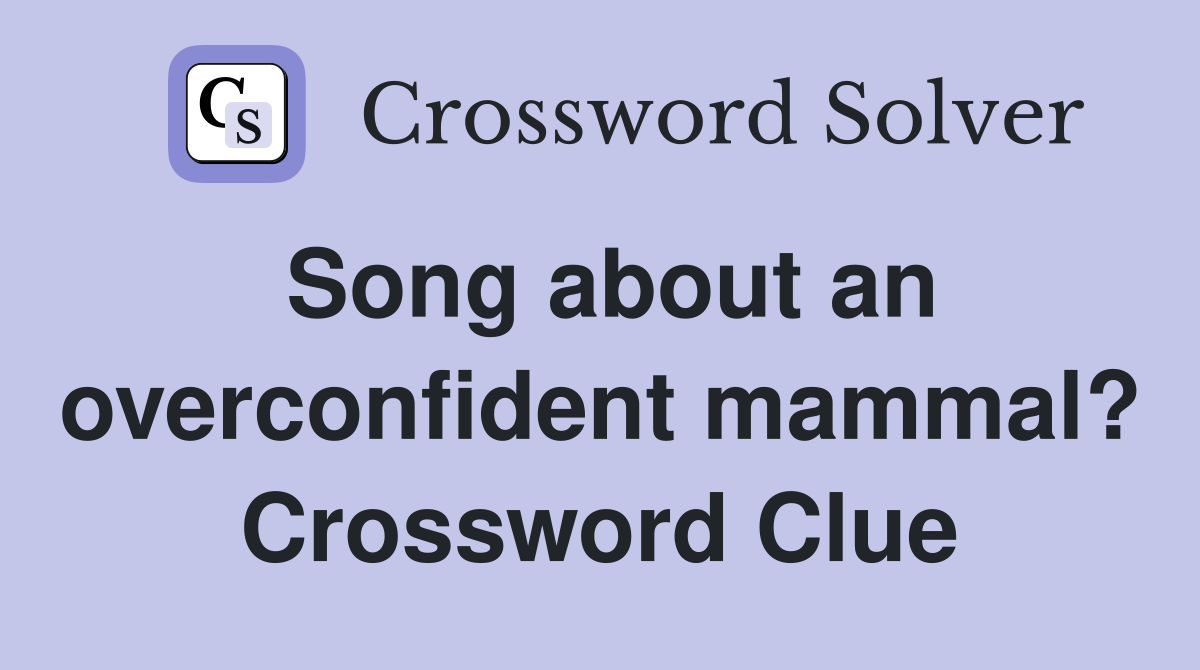 Song about an overconfident mammal? Crossword Clue
