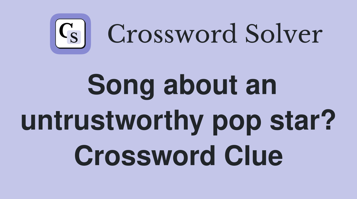 Song about an untrustworthy pop star? Crossword Clue