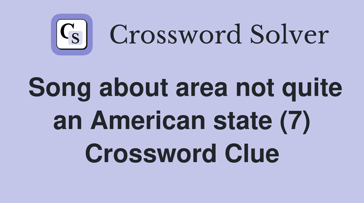 Song about area not quite an American state (7) Crossword Clue
