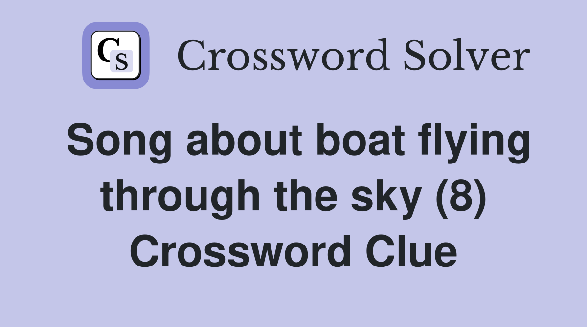 Song about boat flying through the sky (8) Crossword Clue