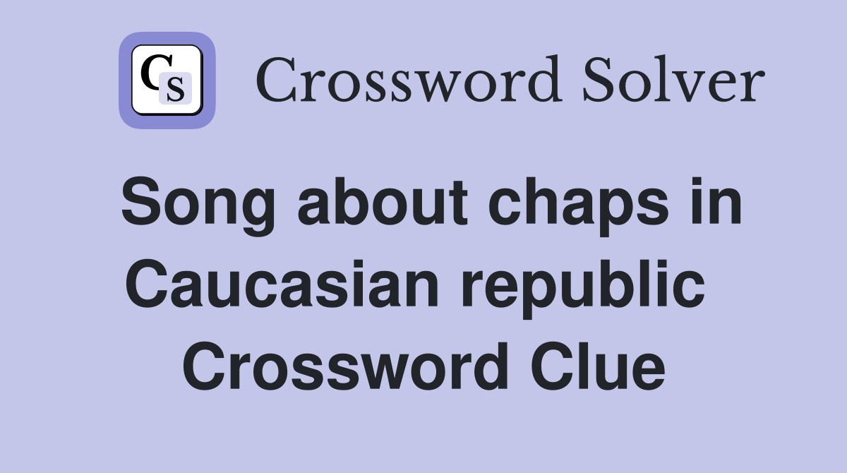 Song about chaps in Caucasian republic  Crossword Clue