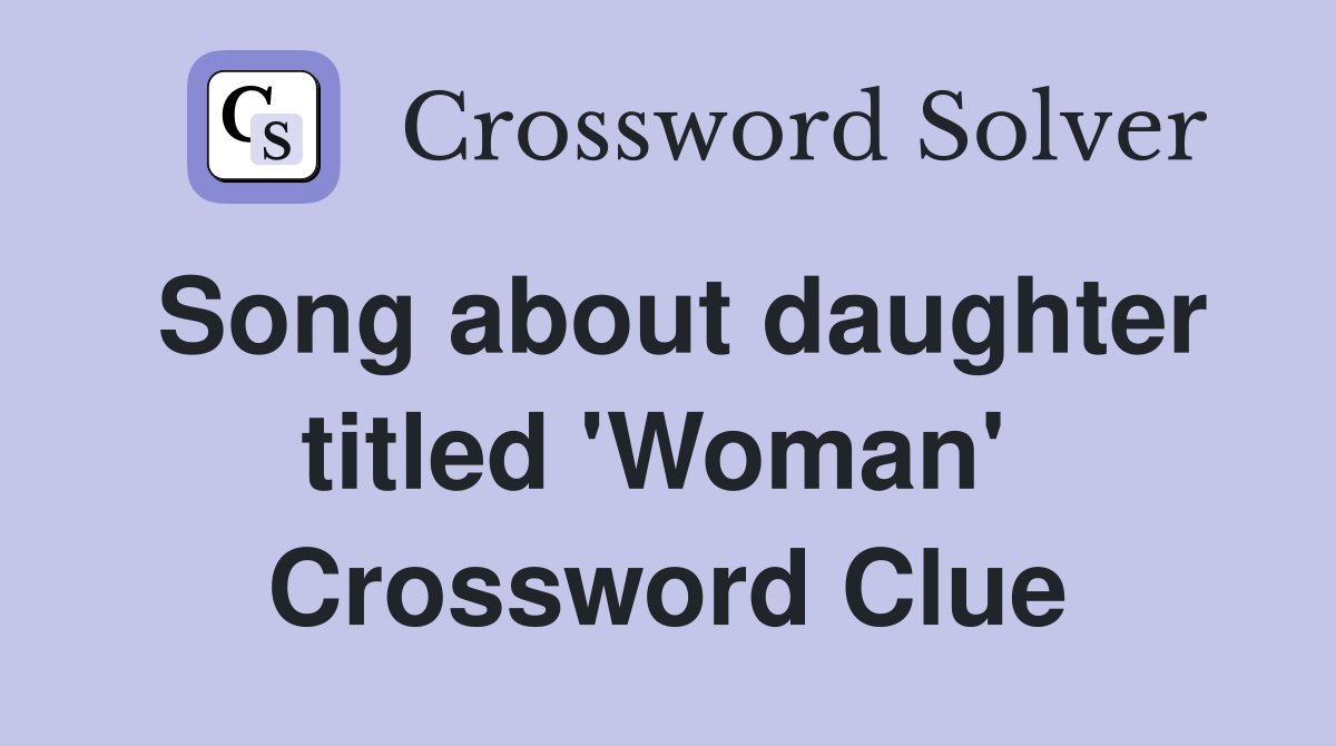 Song about daughter titled 'Woman'  Crossword Clue