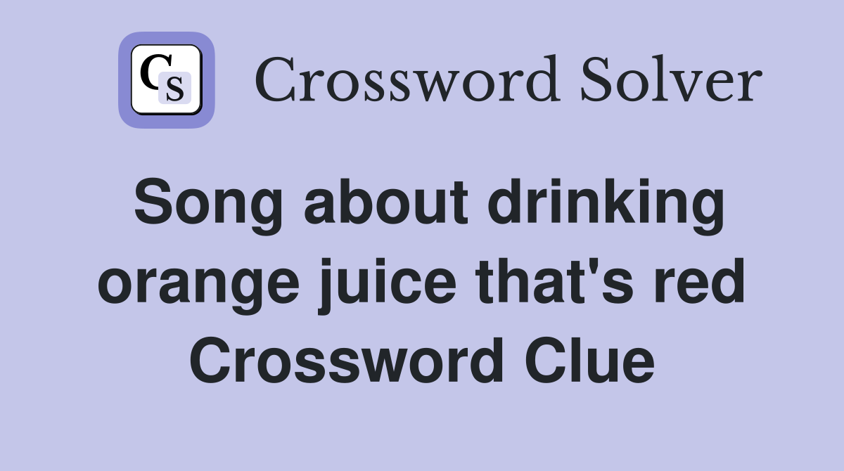 Song about drinking orange juice that's red Crossword Clue