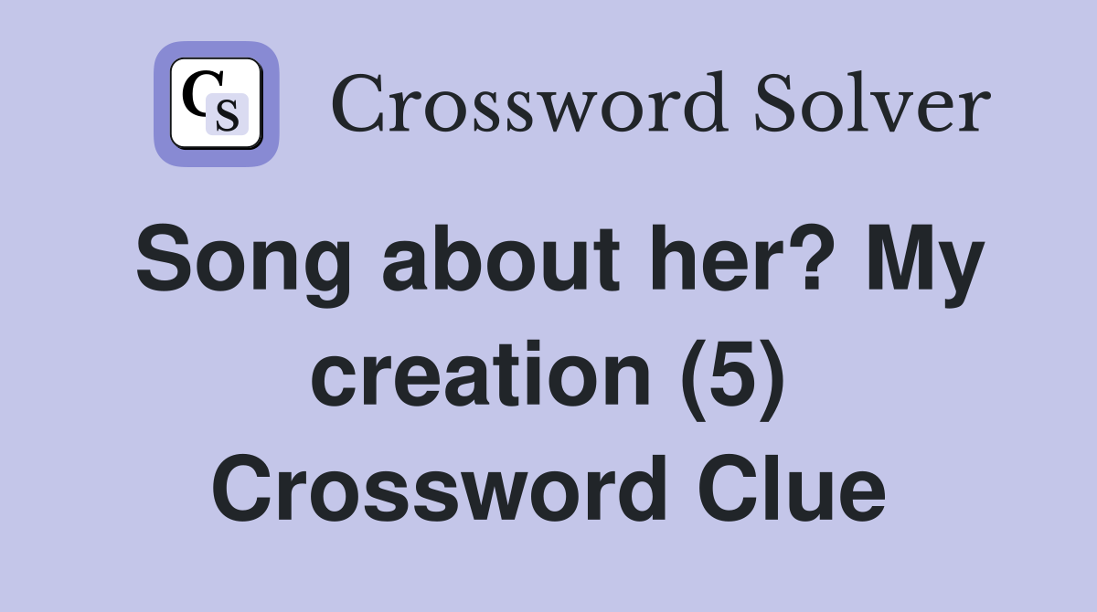 Song about her? My creation (5) Crossword Clue