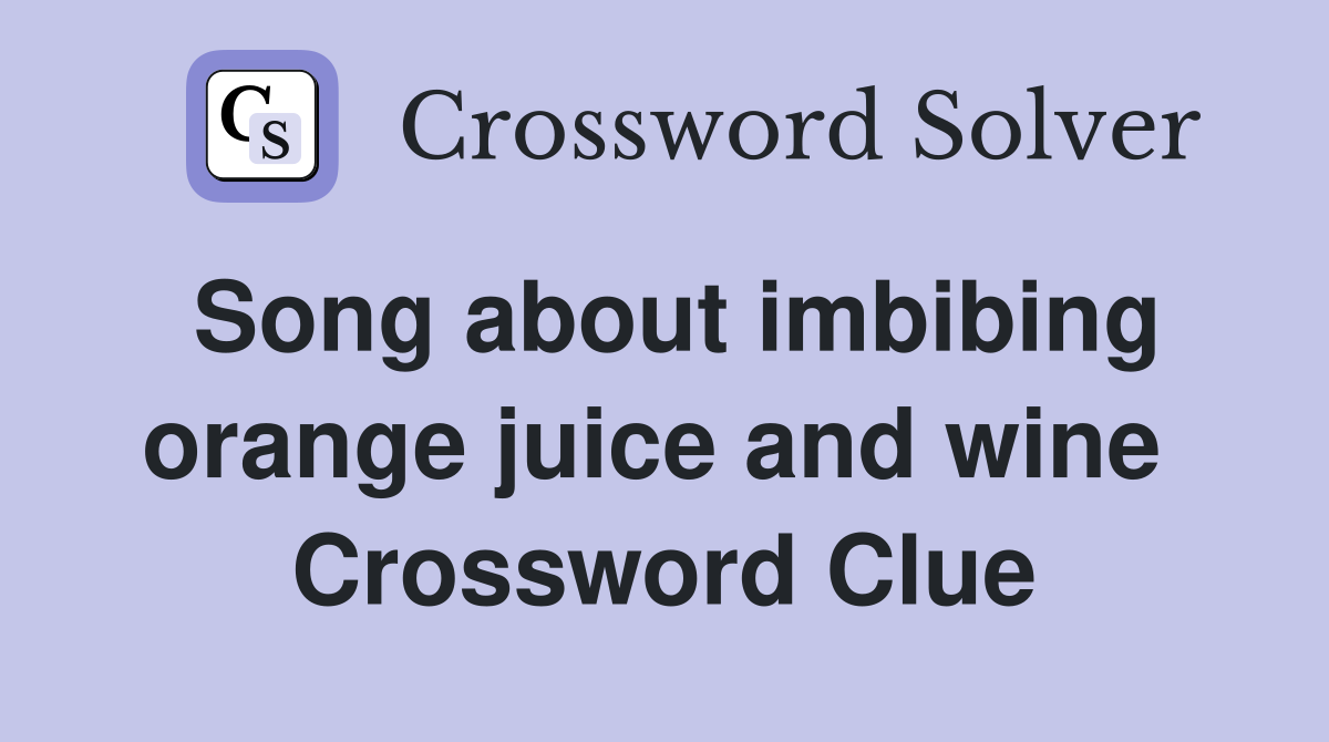 Song about imbibing orange juice and wine  Crossword Clue