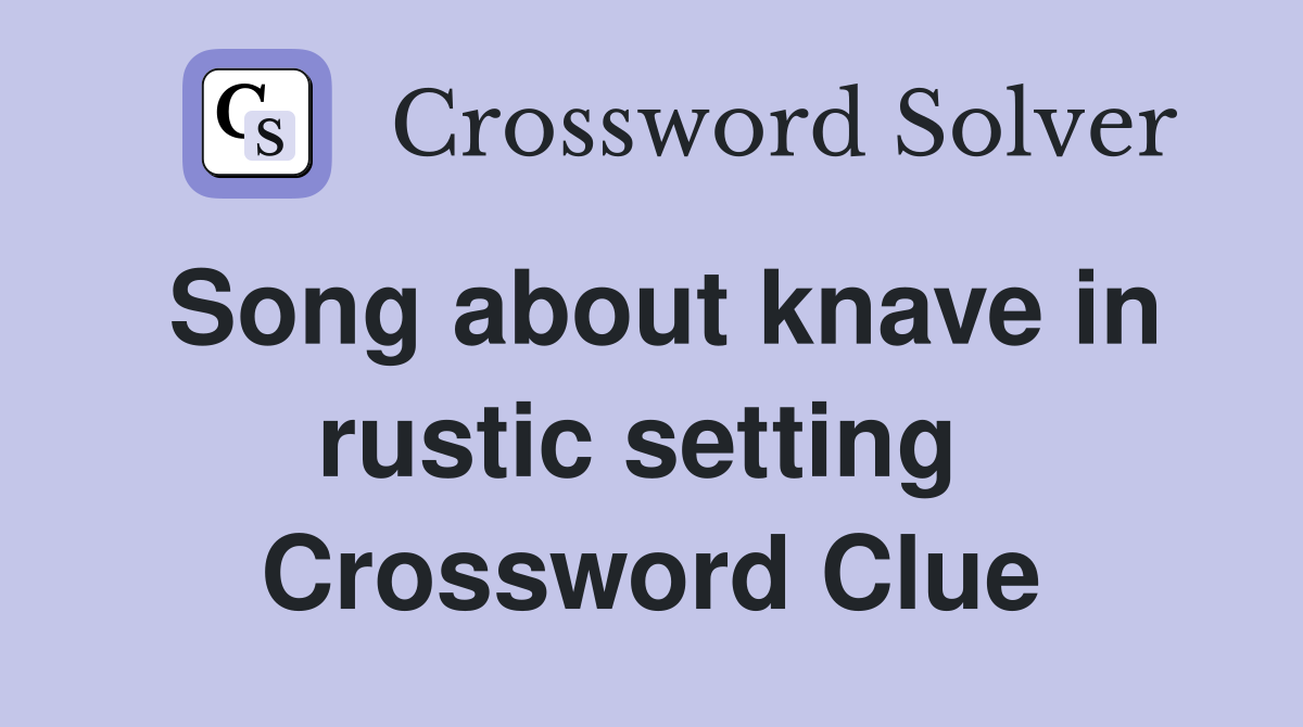 Song about knave in rustic setting  Crossword Clue