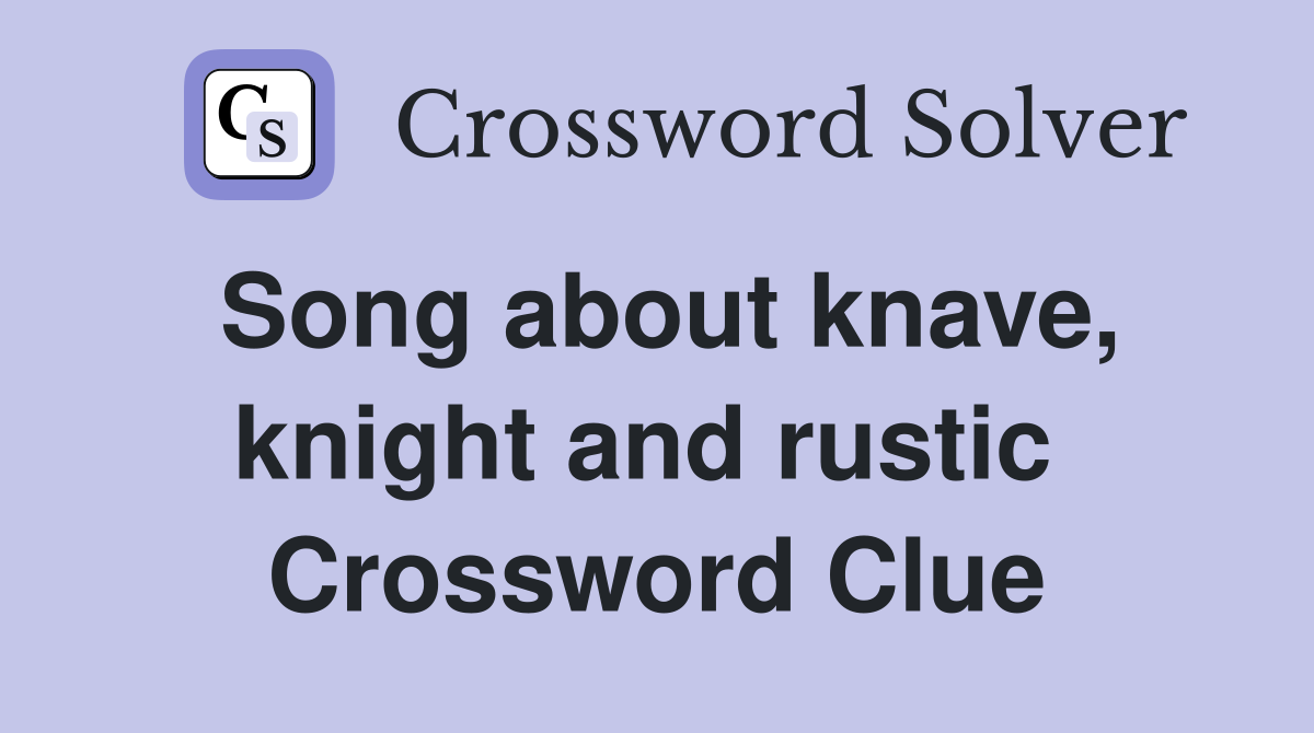 Song about knave, knight and rustic  Crossword Clue