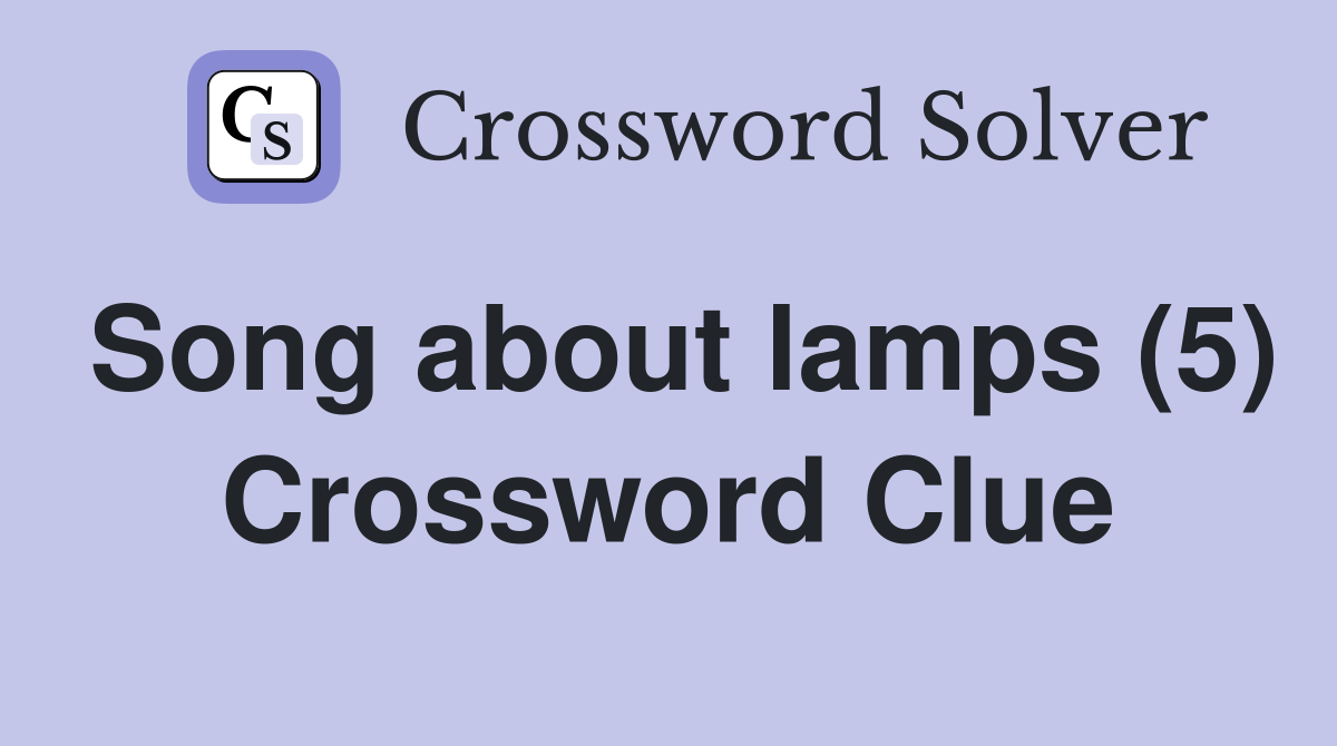 Song about lamps (5) Crossword Clue