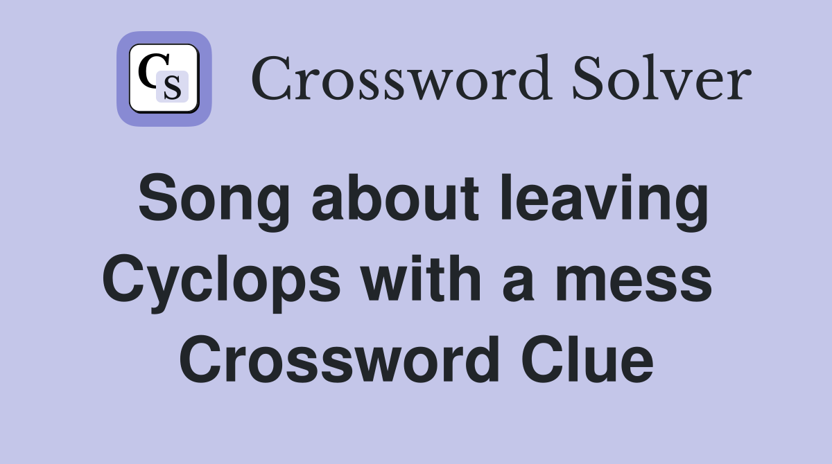 Song about leaving Cyclops with a mess  Crossword Clue