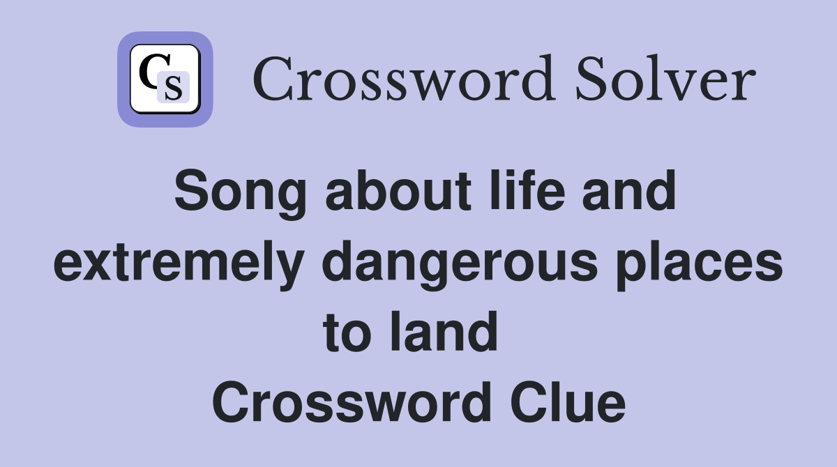 Song about life and extremely dangerous places to land  Crossword Clue