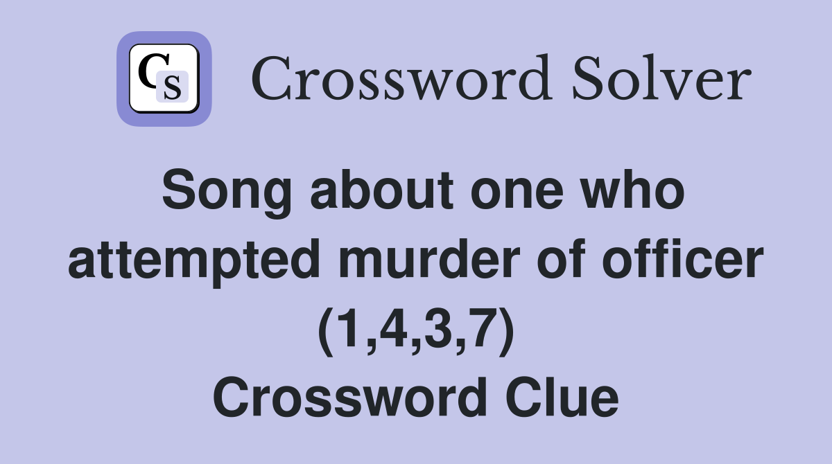 Song about one who attempted murder of officer (1,4,3,7) Crossword Clue