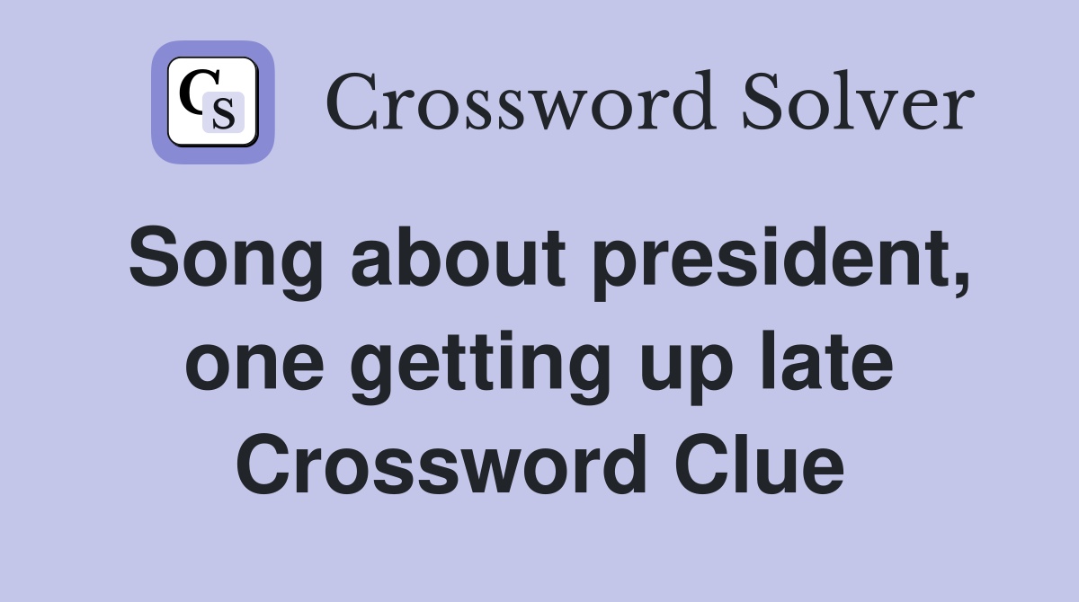 Song about president, one getting up late Crossword Clue