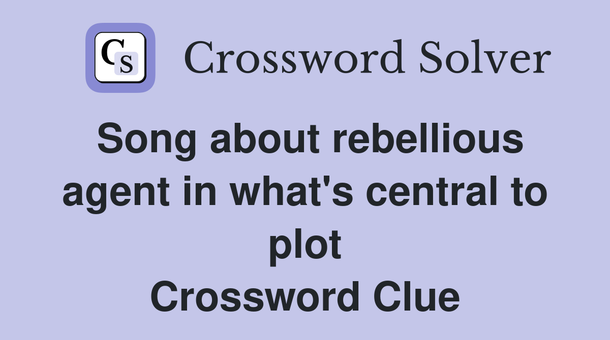 Song about rebellious agent in what's central to plot Crossword Clue