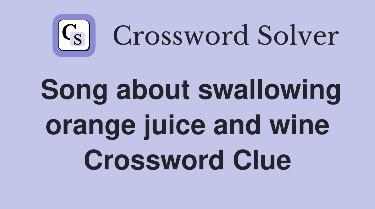 Song about swallowing orange juice and wine Crossword Clue