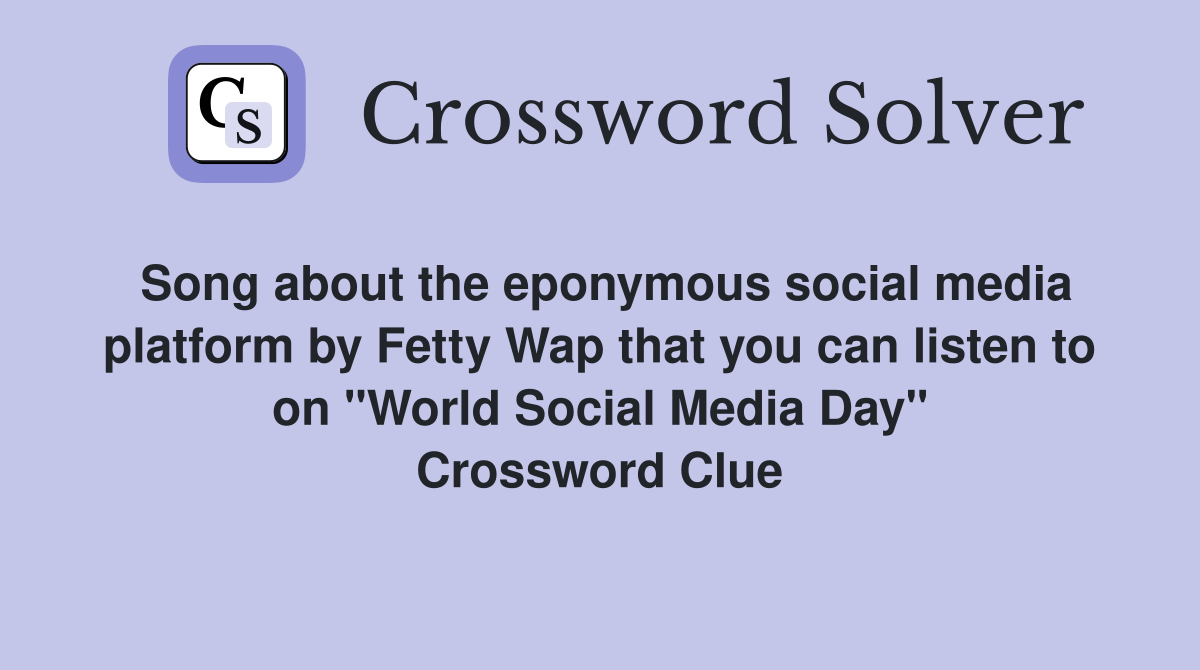 Song about the eponymous social media platform by Fetty Wap that you can listen to on "World Social Media Day" Crossword Clue