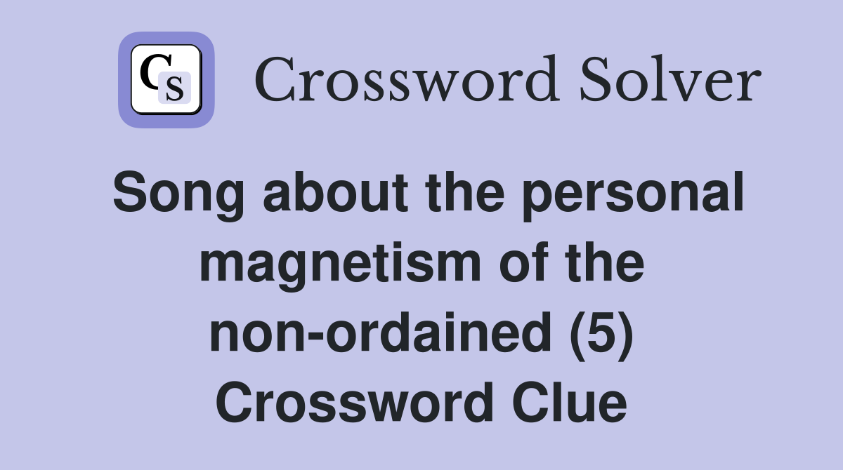 Song about the personal magnetism of the non-ordained (5) Crossword Clue
