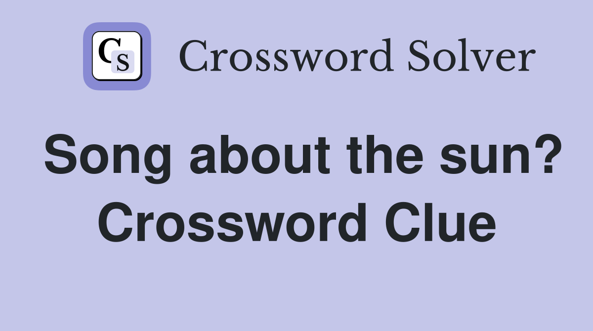 Song about the sun? Crossword Clue