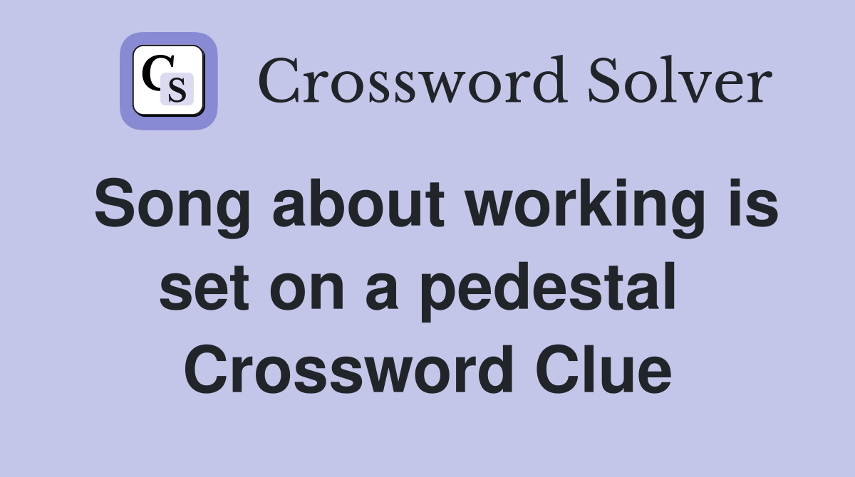 Song about working is set on a pedestal  Crossword Clue