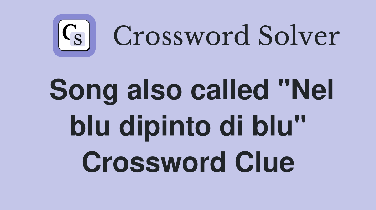 Song also called "Nel blu dipinto di blu" Crossword Clue