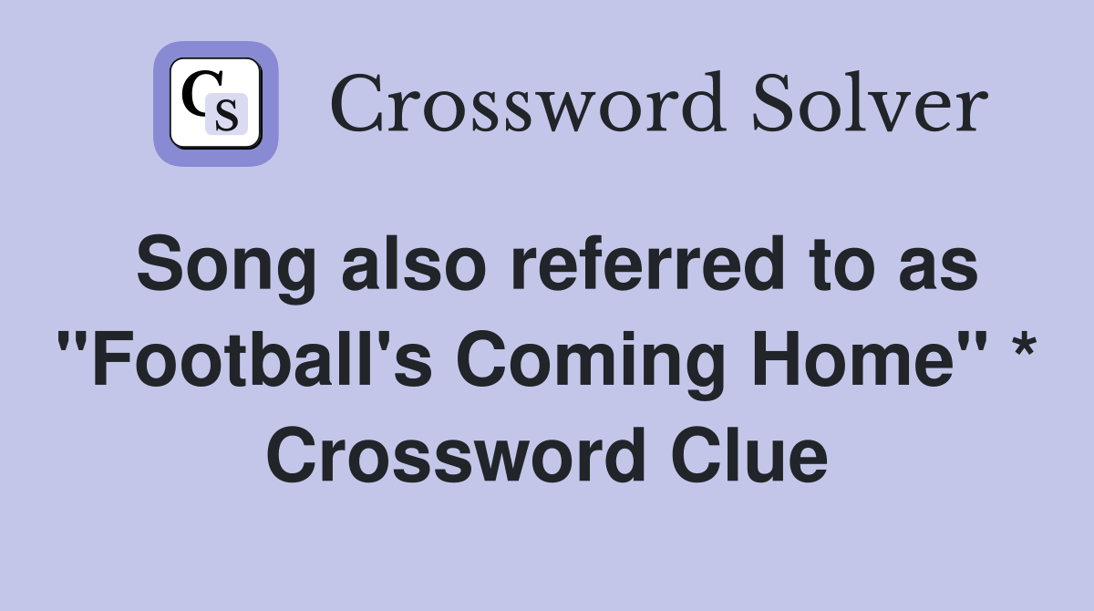 Song also referred to as "Football's Coming Home" * Crossword Clue