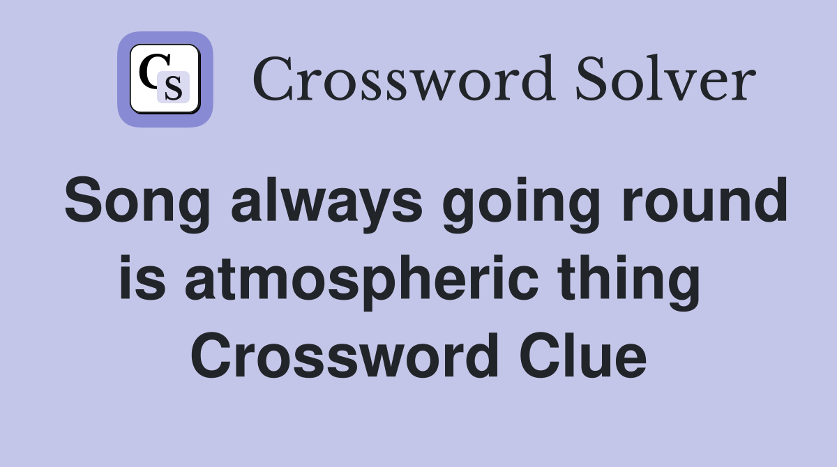 Song always going round is atmospheric thing  Crossword Clue