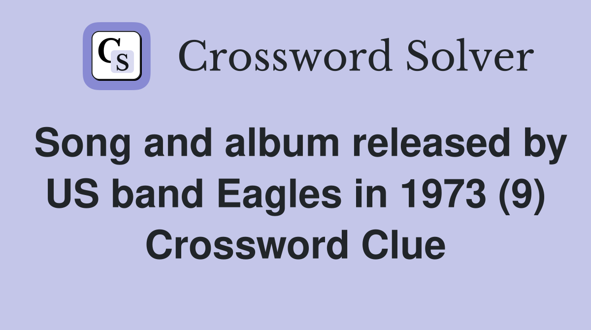 Song and album released by US band Eagles in 1973 (9) Crossword Clue