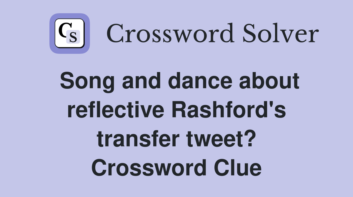 Song and dance about reflective Rashford's transfer tweet? Crossword Clue
