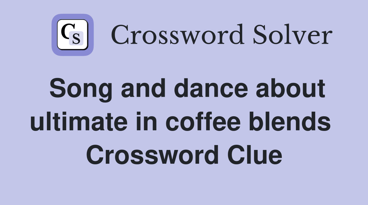 Song and dance about ultimate in coffee blends  Crossword Clue