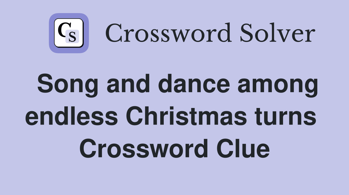 Song and dance among endless Christmas turns  Crossword Clue