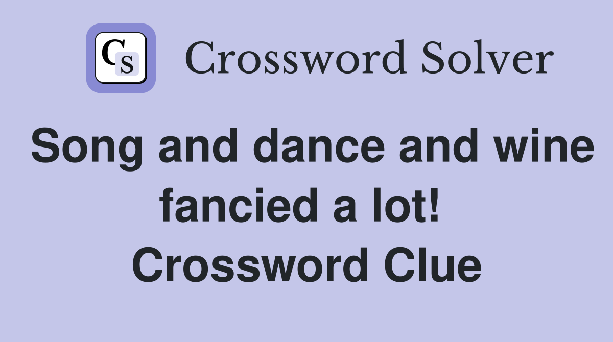 Song and dance and wine fancied a lot!  Crossword Clue