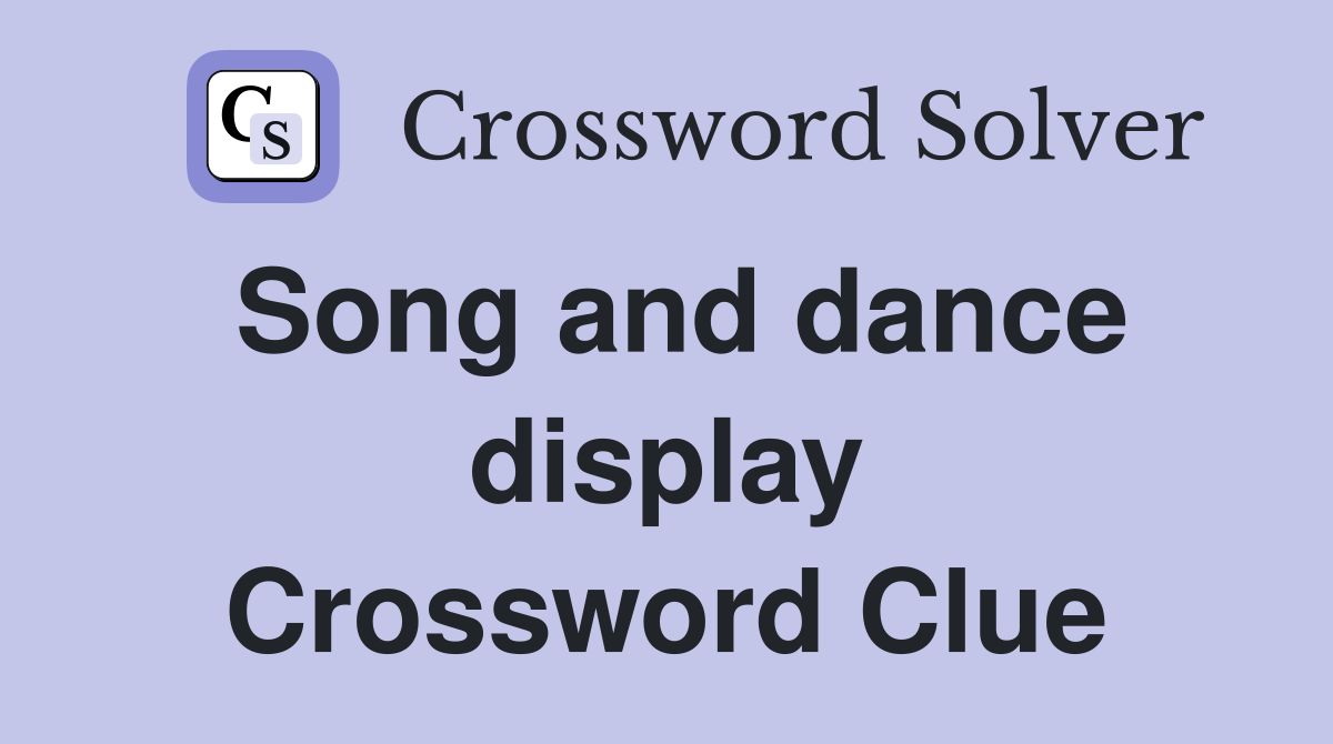Song and dance display Crossword Clue