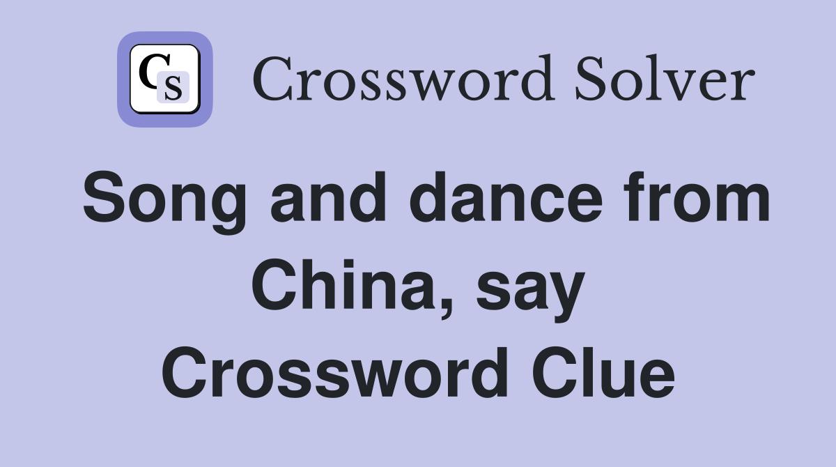 Song and dance from China, say Crossword Clue