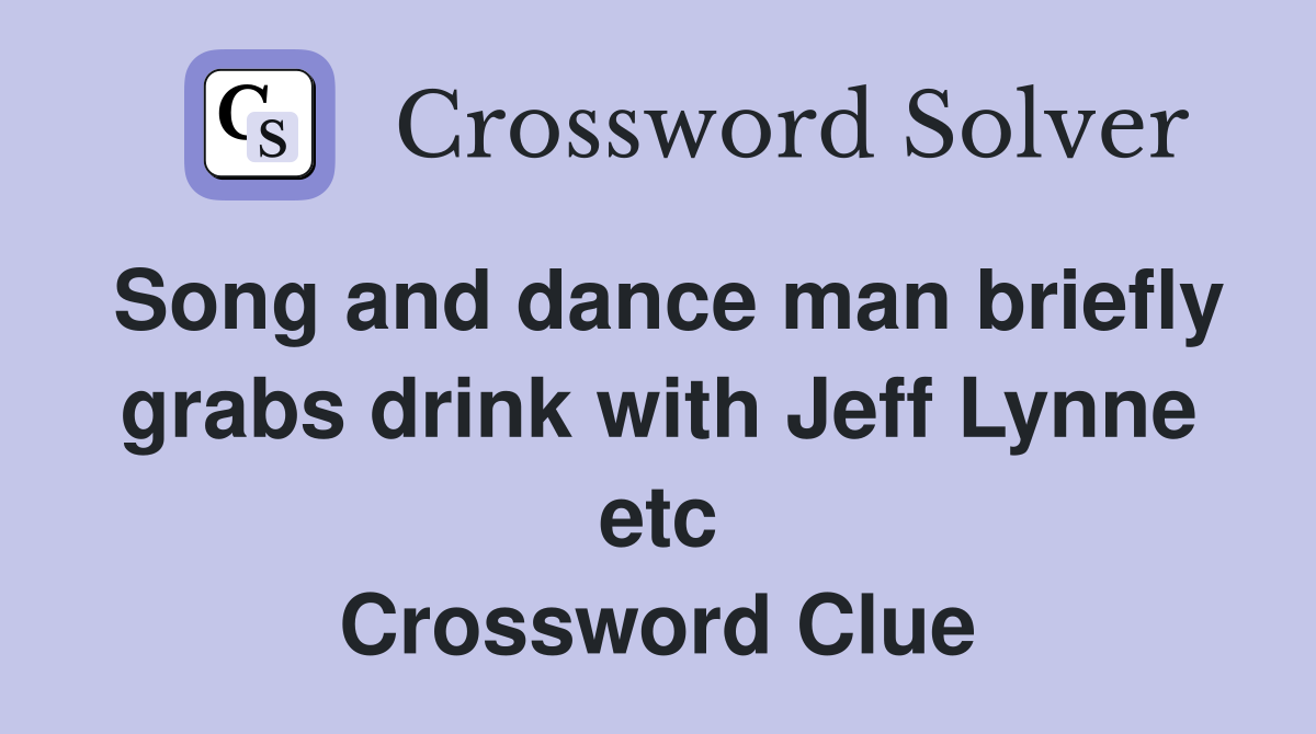 Song and dance man briefly grabs drink with Jeff Lynne etc Crossword Clue