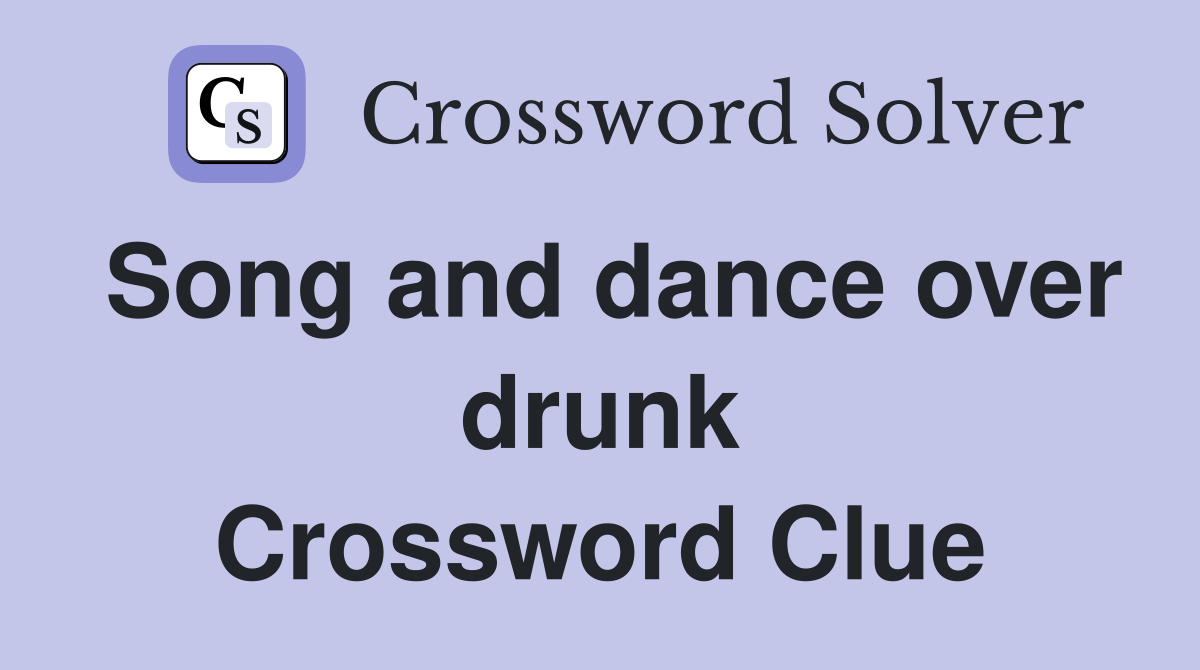 Song and dance over drunk Crossword Clue