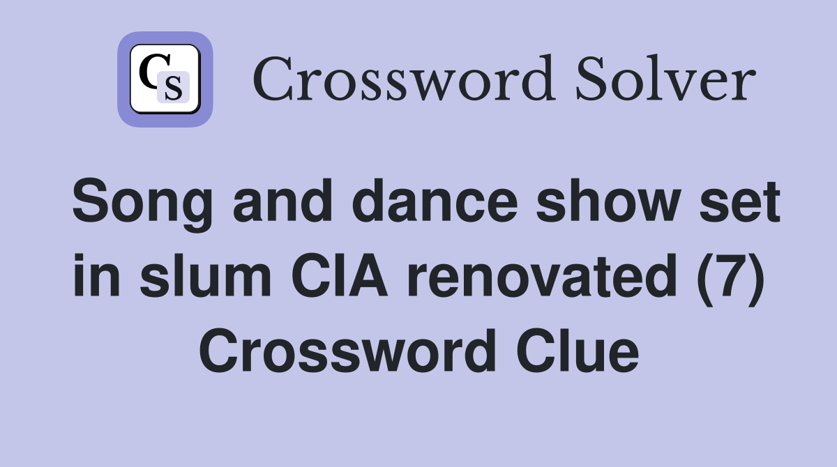 Song and dance show set in slum CIA renovated (7) Crossword Clue