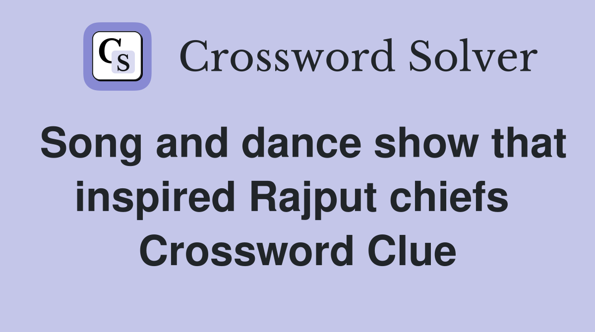 Song and dance show that inspired Rajput chiefs  Crossword Clue