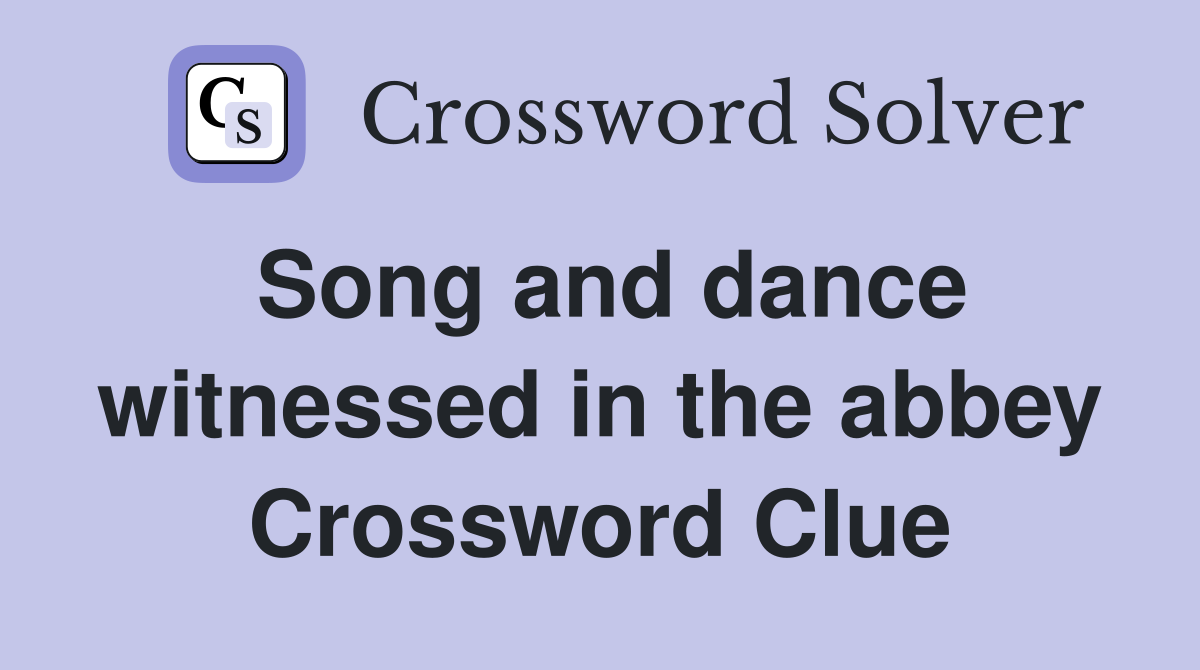 Song and dance witnessed in the abbey Crossword Clue