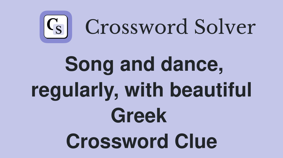 Song and dance, regularly, with beautiful Greek  Crossword Clue