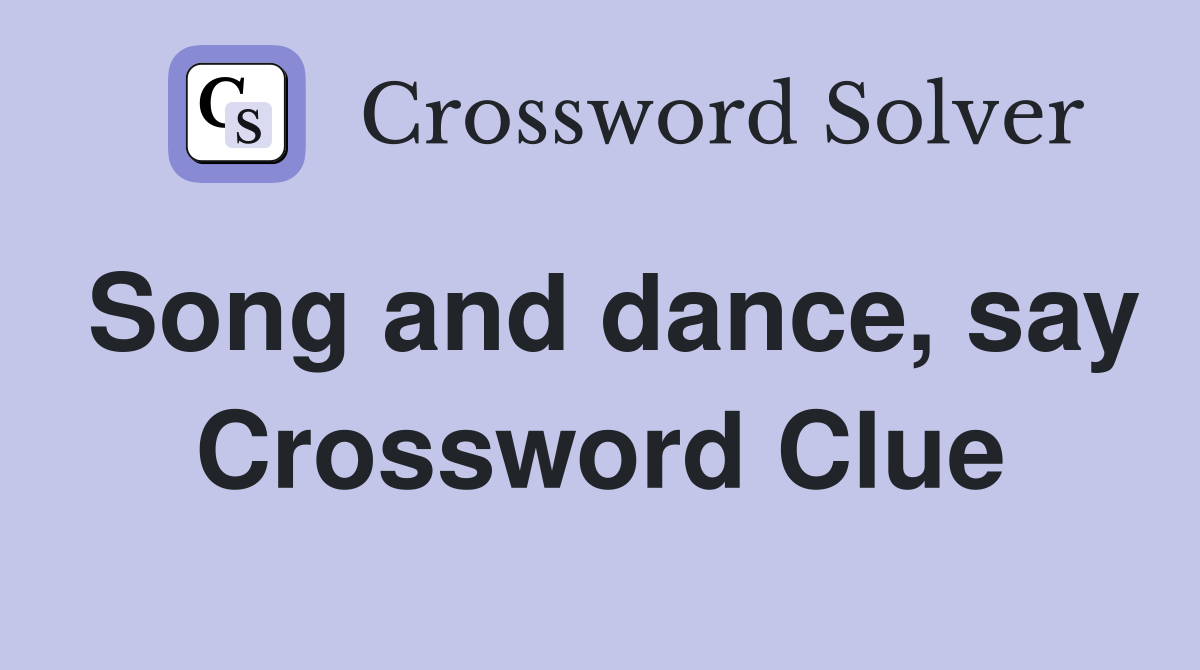 Song and dance, say Crossword Clue