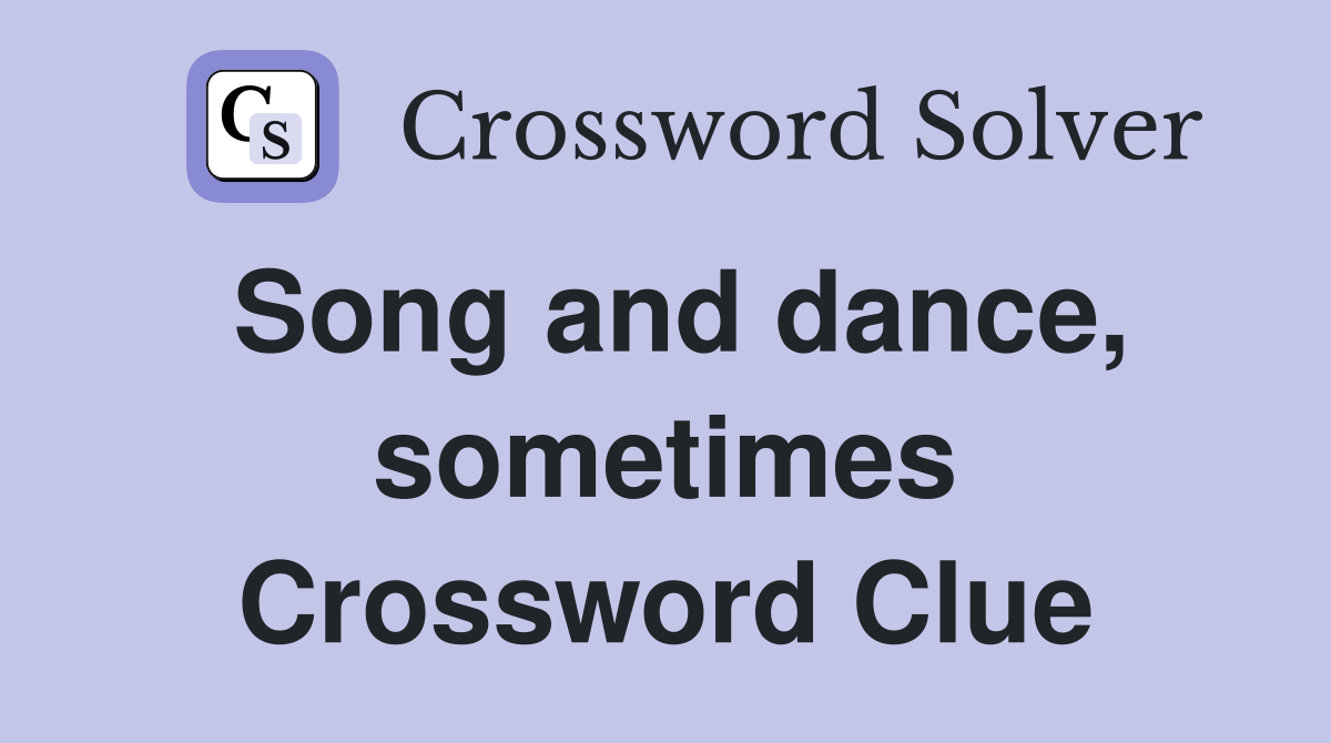 Song and dance, sometimes Crossword Clue