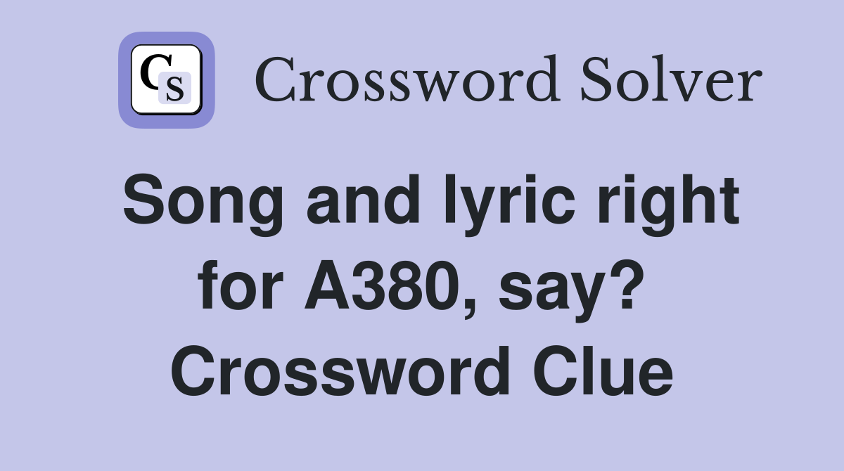 Song and lyric right for A380, say? Crossword Clue